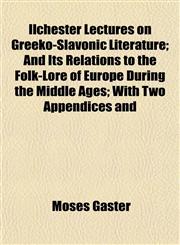 Ilchester Lectures on Greeko-Slavonic Literature; And Its Relations to the Folk-Lore of Europe During the Middle Ages; With Two Appendices and,115474292X,9781154742923
