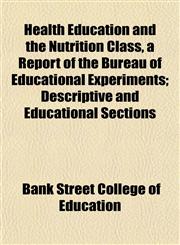 Health Education and the Nutrition Class, a Report of the Bureau of Educational Experiments; Descriptive and Educational Sections,115228343X,9781152283435
