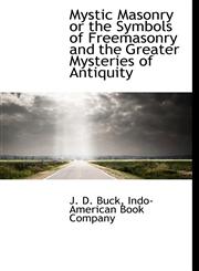 Mystic Masonry or the Symbols of Freemasonry and the Greater Mysteries of Antiquity,1140349171,9781140349174