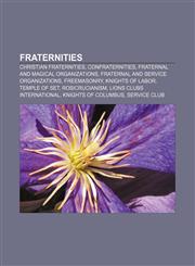 Fraternities Christian fraternities, Confraternities, Fraternal and magical organizations, Fraternal and service organizations, Freemasonry,1157994954,9781157994954