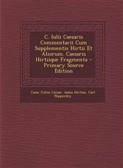 C. Iulii Caesaris Commentarii Cum Supplementis Hirtii Et Aliorum. Caesaris Hirtiique Fragmenta - Primary Source Edition,1295473585,9781295473588