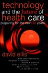 Technology and the Future of Health Care Preparing for the Next 30 Years 2nd Edition,0787957372,9780787957377