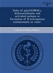 Roles of polyDADMACs, dithiocarbamates and activated carbons in formation of N-nitrosamine contaminants in water.,124459802X,9781244598027