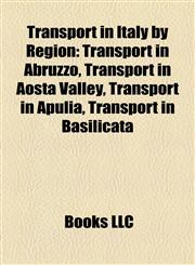 Transport in Italy by Region Transport in Abruzzo, Transport in Aosta Valley, Transport in Apulia, Transport in Basilicata,1158119992,9781158119998