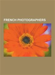 French Photographers Jacques Cousteau, Constantin Brancu I, Nadar, Nicephore Niepce, Brassai, Henri Cartier-Bresson, Duchenne de Boulogne,,1230644628,9781230644622
