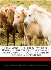 From Many, Four The WCW's Four Horsemen, the Careers that Revolved Around One of the Oldest Stables in Professional Wrestling,1241705984,9781241705985