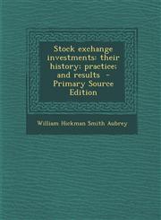 Stock Exchange Investments Their History; Practice; And Results,1289854505,9781289854508