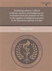 Translating salarrue Cultural evolution, memory and indigenous de-exotization from the massacre of 1932 to the negation of indigenous ancestry in the Salvadoran Spanish of today.,1244630985,9781244630987