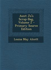 Aunt Jo's Scrap-Bag, Volume 2 - Primary Source Edition,1293558176,9781293558171