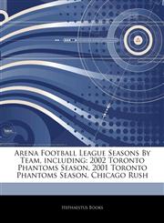 Articles On Arena Football League Seasons By Team, including 2002 Toronto Phantoms Season, 2001 Toronto Phantoms Season, Chicago Rush,1244351393,9781244351394
