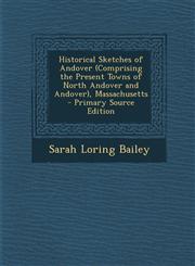 Historical Sketches of Andover (Comprising the Present Towns of North Andover and Andover), Massachusetts - Primary Source Edition,1294428977,9781294428978