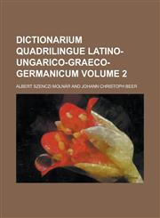 Dictionarium Quadrilingue latino-ungarico-graeco-germanicum Volume 2,1236768868,9781236768865