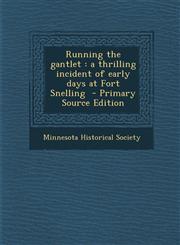 Running the gantlet a thrilling incident of early days at Fort Snelling  - Primary Source Edition,1293238996,9781293238998