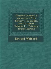 Greater London A Narrative of Its History, Its People, and Its Places Volume 2 - Primary Source Edition,1287780016,9781287780014