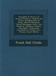 Principles of the Law of Personal Property, Chattels and Choses Including Sales of Goods, Sales on Execution, Chattel Mortgages, Gifts, Lost Property,1287954030,9781287954033