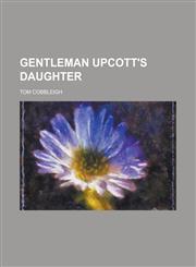 Gentleman Upcott's Daughter,1230071679,9781230071671