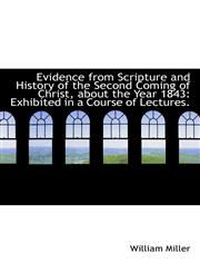 Evidence from Scripture and History of the Second Coming of Christ, about the Year 1843 Exhibited i,1103359088,9781103359080