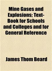 Mine Gases and Explosions; Text-Book for Schools and Colleges and for General Reference,1153033313,9781153033312