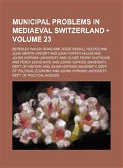 Municipal Problems in Mediaeval Switzerland (Volume 23),1151029599,9781151029591