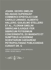 Joann. Georg Gmelini Reliquias Quae Supersunt Commercii Epistolici Cum Carolo Linnaeo, Alberto Hallero, Guilielmo Stellero et al., Floram Gmelini Sibi,1235979075,9781235979071