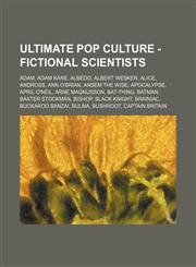 Ultimate Pop Culture - Fictional scientists Adam, Adam Kane, Albedo, Albert Wesker, Alice, Andross, Ann O'Brian, Ansem the Wise, Apocalypse, April O'Neil, Arne Magnusson, Bat-Thing, Batman, Baxter Stockman, Bishop, Black Knight, Brainiac, Buckaroo Banzai,1234786222,9781234786229