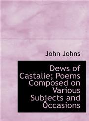 Dews of Castalie; Poems Composed on Various Subjects and Occasions,1115458973,9781115458979