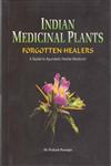 Indian Medicinal Plants Forgotten Healers : A Guide to Ayurvedic Herbal Medicine : With Identity, Habitat, Botany, Photochemistry, Ayurvedic Properties, Formulations and Clinical Usage,8170841708,9788170841708