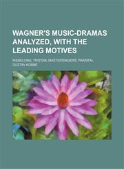 Wagner's Music-Dramas Analyzed, with the Leading Motives; Niebelung; Tristan; Mastersingers; Parsifal,1231293349,9781231293348