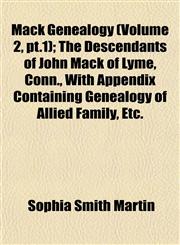 Mack Genealogy (Volume 2, pt.1); The Descendants of John Mack of Lyme, Conn., With Appendix Containing Genealogy of Allied Family, Etc.,1153403269,9781153403269