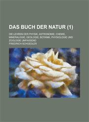 Das Buch Der Natur; Die Lehren Der Physik, Astronomie, Chemie, Mineralogie, Geologie, Botanik, Physiologie Und Zoologie Umfassend (1 ),1153446332,9781153446334