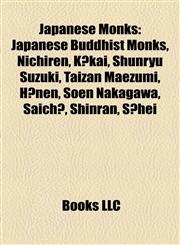 Japanese Monks Japanese Buddhist Monks, Nichiren, Kūkai, Shunryu Suzuki, Taizan Maezumi, Hōnen, Soen Nakagawa, Saichō, Shinran, Sōhei,1157988911,9781157988915