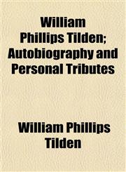 William Phillips Tilden; Autobiography and Personal Tributes,115284587X,9781152845879
