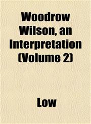 Woodrow Wilson, an Interpretation (Volume 2),1153213044,9781153213042