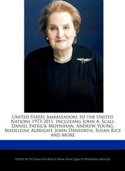 United States Ambassadors to the United Nations 1973-2011, Including John A. Scali, Daniel Patrick Moynihan, Andrew Young, Madeleine Albright, John Da,1241566011,9781241566012