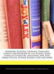 Boarding Schools, Growing Pains and Puberty An Overview of the School Story Genre of Literature, Including Jane Eyre, Harry Potter, School Rumble, Glee and More,1241409374,9781241409371