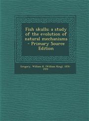 Fish skulls; a study of the evolution of natural mechanisms - Primary Source Edition,1295656760,9781295656769