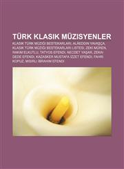 Türk klasik müzisyenler Klasik Türk müziği bestekarları, Alâeddin Yavaşça, Klasik Türk müziği bestekarları listesi, Zeki Müren, Rakım Elkutlu,123294646X,9781232946465