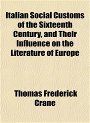 Italian Social Customs of the Sixteenth Century, and Their Influence on the Literature of Europe,1152014544,9781152014541