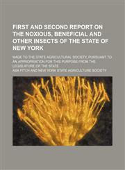 First and second report on the noxious, beneficial and other insects of the State of New York; made to the state agricultural society, pursuant to an appropriation for this purpose from the legislature of the state,1150144246,9781150144240