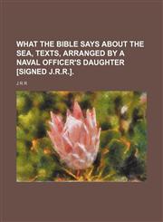 What the Bible says about the sea, texts, arranged by a naval officer's daughter [signed J.R.R.],1236612949,9781236612946