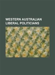 Western Australian Liberal Politicians Charles Court, Troy Buswell, Colin Barnett, David Brand, Henry Lefroy, Richard Court, Arthur Griffith,1155731271,9781155731278