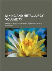 Mining and metallurgy Volume 73,1130127540,9781130127546