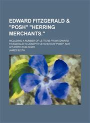 Edward Fitzgerald & "Posh" "Herring Merchants."; Including a Number of Letters From Edward Fitzgerald to Joseph Fletcher or "Posh", Not Hitherto Published,1151658790,9781151658791