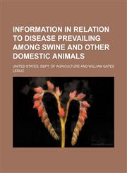 Information in relation to disease prevailing among swine and other domestic animals,1154745813,9781154745818