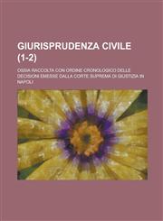 Giurisprudenza Civile; Ossia Raccolta Con Ordine Cronologico Delle Decisioni Emesse Dalla Corte Suprema Di Giustizia in Napoli (1-2 ),1234503948,9781234503949