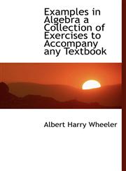 Examples in Algebra a Collection of Exercises to Accompany Any Textbook,1117013901,9781117013909