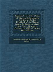 Inauguration of the Statue of Liberty Enlightening the World By the President of the United States, On Bedlow's Island, New York, Thursday, October 28, 1886 - Primary Source Edition,1295819236,9781295819232