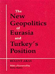 The New Geopolitics of Eurasia and Turkey's Position,0714681229,9780714681221