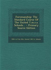 Foremanship The Standard Course of the United Y.M.C.A. Schools... - Primary Source Edition,1294477536,9781294477532