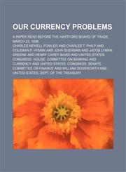 Our currency problems; a paper read before the Hartford Board of Trade, March 23, 1896,1130422291,9781130422290